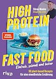 High Protein Fast Food: Einfach, schnell und lecker – 50 plant based Rezepte für eine...