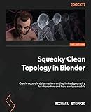 Squeaky Clean Topology in Blender: Create accurate deformations and optimized geometry for...
