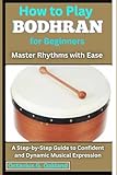 How to Play Bodhran for Beginners: Master Rhythms with Ease: A Step-by-Step Guide to Confident and...