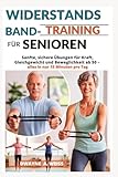 WIDERSTANDSBAND-TRAINING FÜR SENIOREN: Sanfte, sichere Übungen für Kraft, Gleichgewicht und...