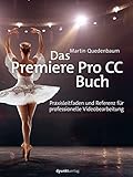 Das Premiere Pro CC-Buch: Praxisleitfaden und Referenz für professionelle Videobearbeitung