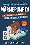 Wärmepumpen – Die Komplett-Anleitung für absolute Einsteiger: So nutzen Sie umweltfreundliche...