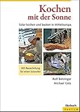 Kochen mit der Sonne: Solar kochen und backen in Mitteleuropa: Solar kochen und backen in...