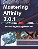 Mastering Affinity 3.0.1: A Step-by-Step Guide to Vector, Photo, and Layout Design in One Powerful...