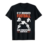 If it involves football and wrestling count me in Funny Say T-Shirt