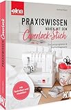Nähkurs – Praxiswissen - Nähen mit dem Coverlock-Stich: Ein Lernprogramm & Nachschlagewerk für...