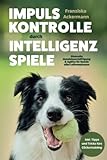 Impulskontrolle durch Intelligenzspiele: Sinnvolle Hundebeschäftigung & Agility für Hunde aller...