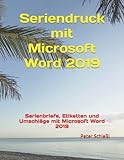 Seriendruck mit Microsoft Word 2019: Serienbriefe, Etiketten und Umschläge mit Microsoft Word 2019...