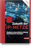 Zukunft der IP-Netze: Virtualisierte, software-definierte, intelligente Systemlösungen und...