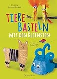 Tiere basteln mit den Kleinsten. Für Kinder von 2 bis 6 Jahren: 25 tolle Bastelideen zum Spielen...