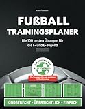 Fußball Trainingsplaner: Die 100 besten Übungen für die F- und E- Jugend