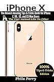 iPhone X: The Newest Amazing Tips & Tricks Guide for iPhone X, XR, XS, and XS Max Users (The User...