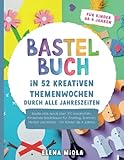 Bastelbuch – In 52 kreativen Themenwochen durch alle Jahreszeiten: Bastle dich durch über 100...