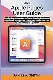 2025 Apple Pages User Guide for Beginners and Seniors: Step-by-Step Instructions to Create Stunning...