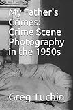 My Father's Crimes: Crime Scene Photography in the 1950s