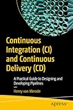 Continuous Integration (CI) and Continuous Delivery (CD): A Practical Guide to Designing and...