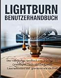 LightBurn-Benutzerhandbuch: Das vollständige Handbuch zum Erlernen der Grundlagen, Tipps und Tricks...