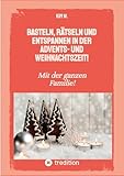 Basteln, rätseln und entspannen in der Advents- und Weihnachtszeit!: Bastelbuch und Quizbuch für...