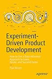 Experiment-Driven Product Development: How to Use a Data-Informed Approach to Learn, Iterate, and...