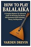 How To Play Balalaika: A Complete Beginner-To-Advanced Guide To Mastering The Russian Folk...