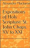 Expositions of Holy Scripture: St. John Chaps. XV (English Edition)