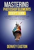 Mastering Photoshop Elements 2024: A Beginner's Comprehensive Guide to using Photoshop Elements,...