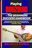 PLAYING BOUZOUKI –THE BEGINNERS SUCCESS HANDBOOK : Practical Guide On How To Play Bouzouki Till...