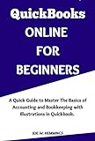 QuickBooks ONLINE FOR BEGINNERS: A Quick Guide to Master The Basics of Accounting and Bookkeeping...