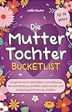 Die Mutter-Tochter-Bucketlist: 150 gemeinsame Aktivitäten und Erlebnisse, die eure Bindung...