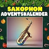 Saxophon Adventskalender: 24 täglich faszinierende Saxophon-Fakten und spektakuläre Bilder