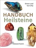 Handbuch Heilsteine: Die 100 besten Steine für Gesundheit, Glück und Lebensfreude