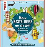 Meine Bastelreise um die Welt - Das Bastelbuch für Weltentdecker: Mit allen Sinnen über 40 Länder...