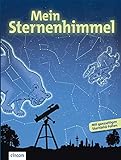 Mein Sternenhimmel: Eine Entdeckungsreise zu Sternbildern, Planeten & Co.: Eine Entdeckungsreise zu...