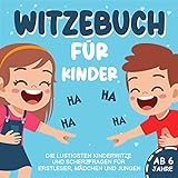 Witzebuch für Kinder ab 6: Die lustigsten Kinderwitze und Scherzfragen für Erstleser, Mädchen und...