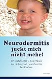 Neurodermitis juckt mich nicht mehr!: Ein natuerlicher 3-Stufenplan zur Heilung von Neurodermitis...