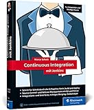 Continuous Integration mit Jenkins: Das Handbuch für Entwickler und DevOps-Teams. Mit vielen Best...