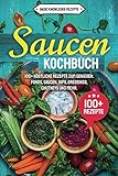 Saucen Kochbuch: 100+ köstliche Rezepte zum genießen. Fonds, Saucen, Dips, Dressings, Chutneys und...