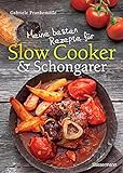 Meine besten Rezepte für Slow Cooker und Schongarer: Langsam kochen für mehr Geschmack. Mehr Aroma...