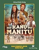 Das Kanu des Manitu: Das Comedy-Buch zum Film | Mit wunderbaren Bildern, Funfacts und...