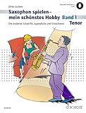 Saxophon spielen - mein schönstes Hobby: Die moderne Schule für Jugendliche und Erwachsene. Band...