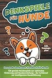 Denkspiele für Hunde - Das große Denksport-Handbuch für Hunde: 120 geniale Hundespiele zur...