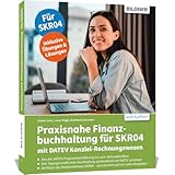 Praxisnahe Finanzbuchhaltung für SKR04 mit DATEV Kanzlei-Rechnungswesen: Das umfassende Lernbuch...