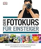 Der Fotokurs für Einsteiger: Die besten Bilder mit Spiegelreflex- und kompakten Systemkameras: Die...