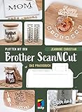 Plotten mit dem Brother ScanNCut: Das Praxisbuch (mitp Kreativ)