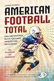 American Football Total: Das umfassende Buch für Fans, Spieler und Neugierige Alles über NFL,...