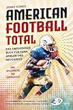 American Football Total: Das umfassende Buch für Fans, Spieler und Neugierige Alles über NFL,...