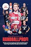 Handballprofi: Wie Du es mit cleverem Konzept, Spaß am Handball und den besten Tipps der größten...
