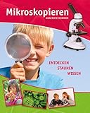 Mikroskopieren: Entdecken, staunen, wissen
