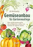 Gemüseanbau für Gartenneulinge: Eine simple Anleitung für den erfolgreichen Anbau von Gemüse im...