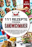 111 Rezepte für den Sandwichmaker: Das Sandwichmaker Kochbuch XXL. Die 111 besten Sandwichmaker...